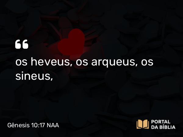 Gênesis 10:17 NAA - os heveus, os arqueus, os sineus,