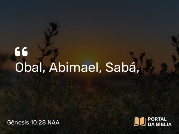 Gênesis 10:28 NAA - Obal, Abimael, Sabá,