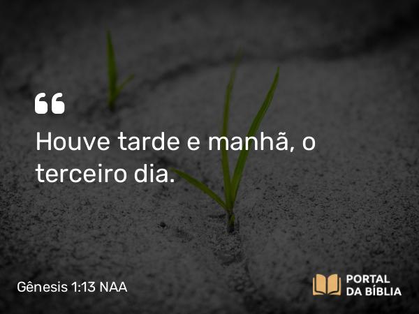 Gênesis 1:13 NAA - Houve tarde e manhã, o terceiro dia.