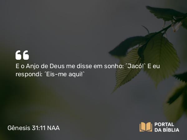 Gênesis 31:11 NAA - E o Anjo de Deus me disse em sonho: 