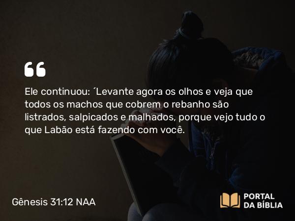 Gênesis 31:12 NAA - Ele continuou: 