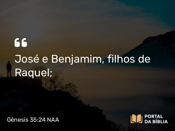 Gênesis 35:24 NAA - José e Benjamim, filhos de Raquel;