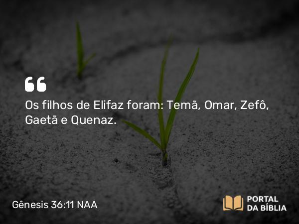 Gênesis 36:11 NAA - Os filhos de Elifaz foram: Temã, Omar, Zefô, Gaetã e Quenaz.