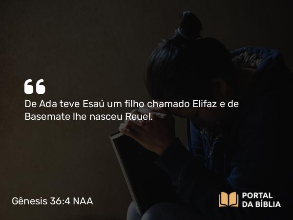 Gênesis 36:4 NAA - De Ada teve Esaú um filho chamado Elifaz e de Basemate lhe nasceu Reuel.