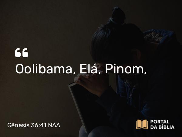 Gênesis 36:41 NAA - Oolibama, Elá, Pinom,