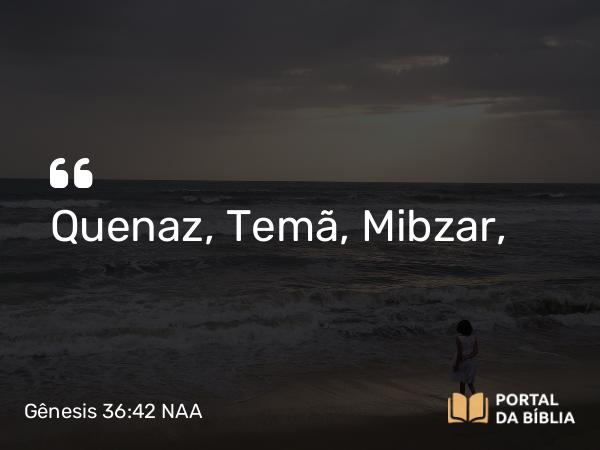 Gênesis 36:42 NAA - Quenaz, Temã, Mibzar,