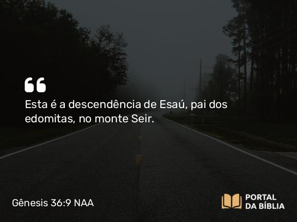 Gênesis 36:9 NAA - Esta é a descendência de Esaú, pai dos edomitas, no monte Seir.