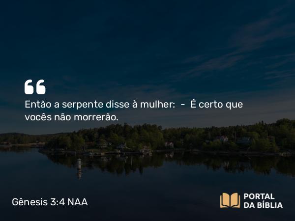 Gênesis 3:4-13 NAA - Então a serpente disse à mulher: — É certo que vocês não morrerão.