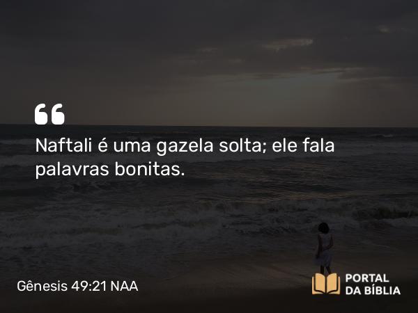 Gênesis 49:21 NAA - Naftali é uma gazela solta; ele fala palavras bonitas.