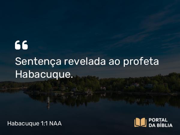 Habacuque 1:1 NAA - Sentença revelada ao profeta Habacuque.