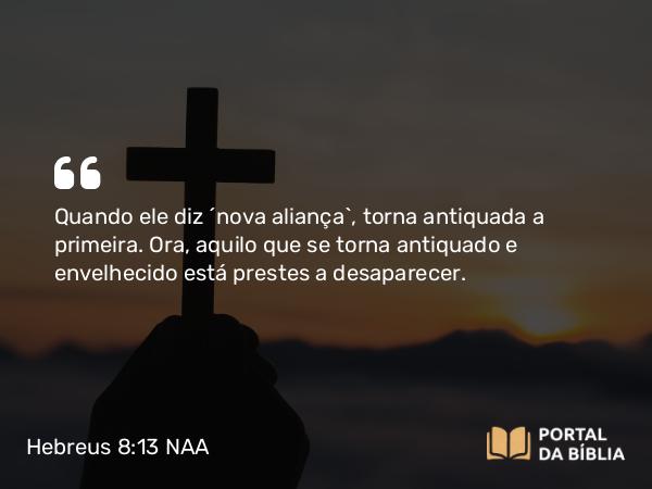 Hebreus 8:13 NAA - Quando ele diz 