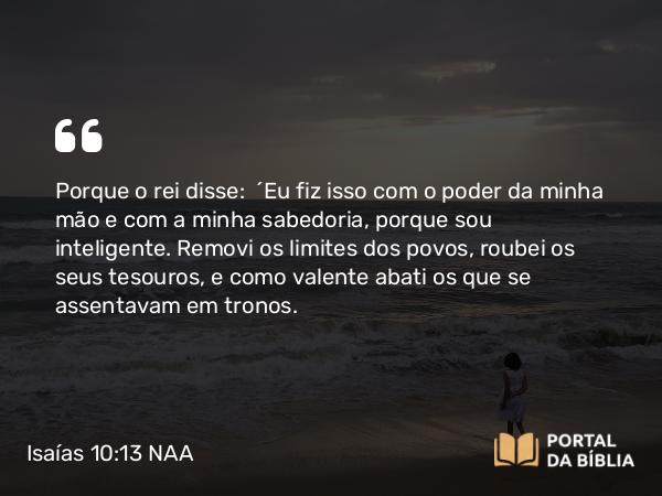 Isaías 10:13 NAA - Porque o rei disse: 