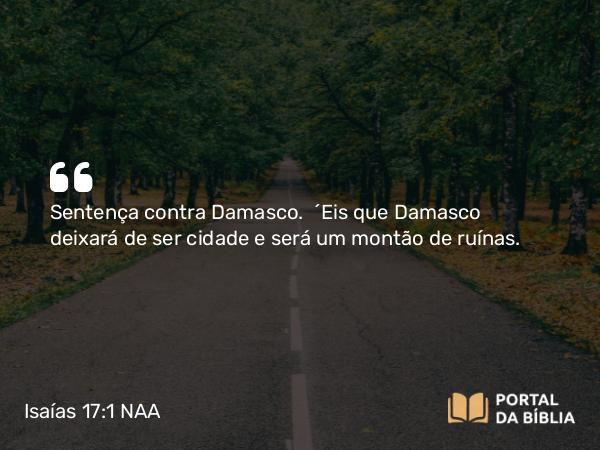 Isaías 17:1-3 NAA - Sentença contra Damasco. 