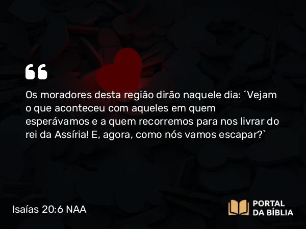 Isaías 20:6 NAA - Os moradores desta região dirão naquele dia: 