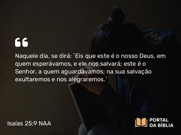 Isaías 25:9 NAA - Naquele dia, se dirá: 