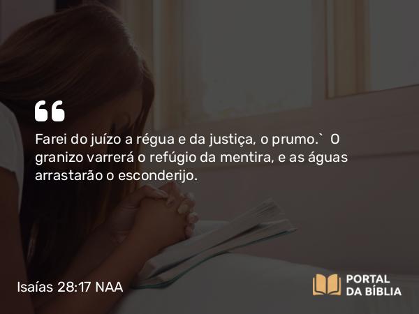 Isaías 28:17 NAA - Farei do juízo a régua e da justiça, o prumo.