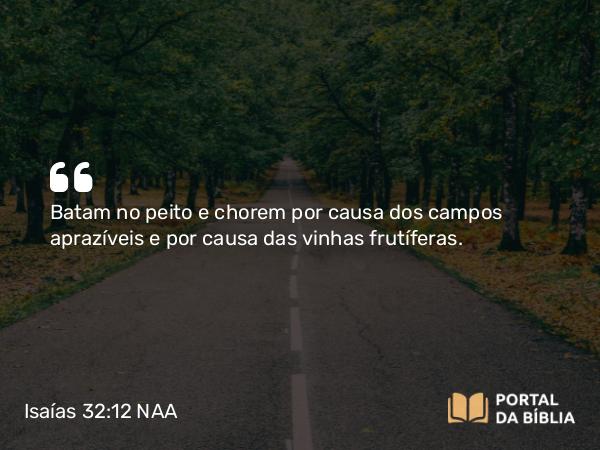 Isaías 32:12 NAA - Batam no peito e chorem por causa dos campos aprazíveis e por causa das vinhas frutíferas.