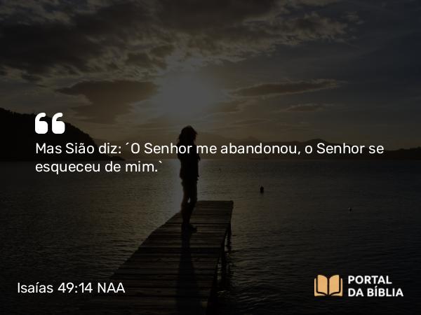 Isaías 49:14 NAA - Mas Sião diz: 