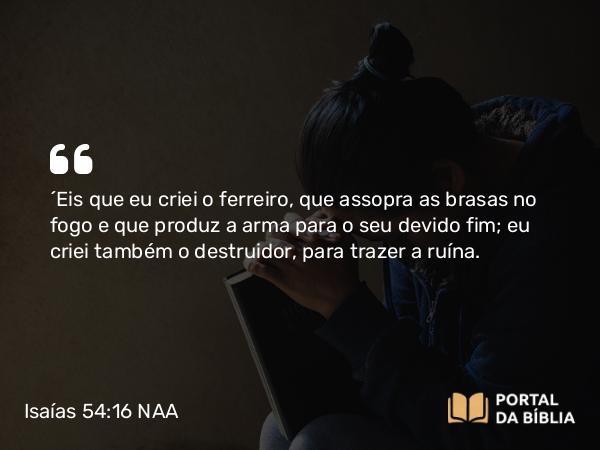 Isaías 54:16 NAA - 