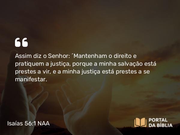 Isaías 56:1 NAA - Assim diz o Senhor: 