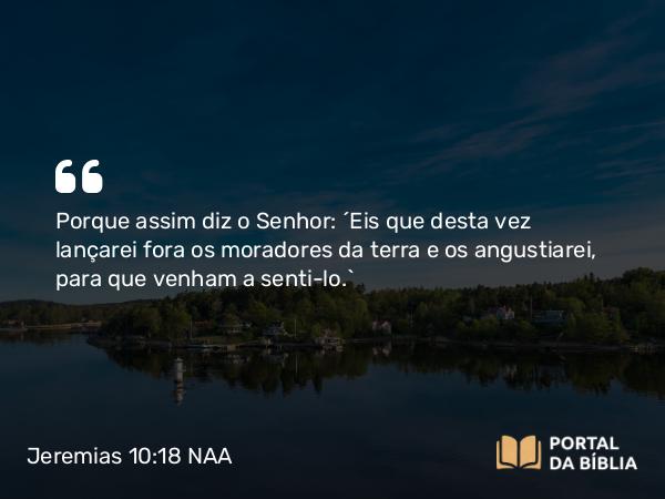 Jeremias 10:18 NAA - Porque assim diz o Senhor: 