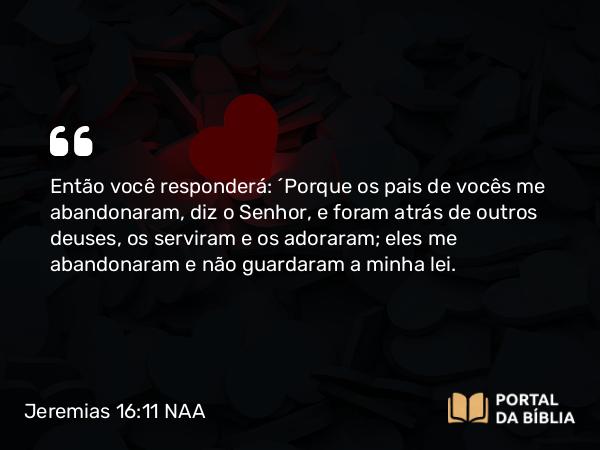 Jeremias 16:11 NAA - Então você responderá: 