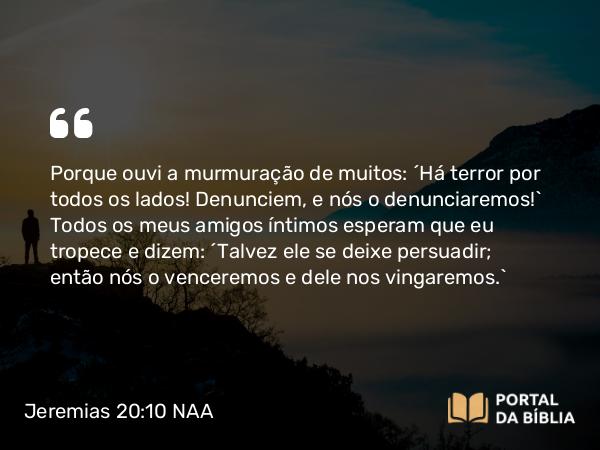 Jeremias 20:10 NAA - Porque ouvi a murmuração de muitos: 