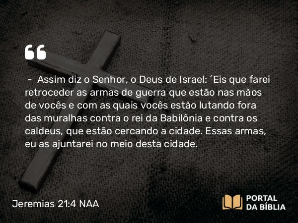 Jeremias 21:4-5 NAA - — Assim diz o Senhor, o Deus de Israel: 