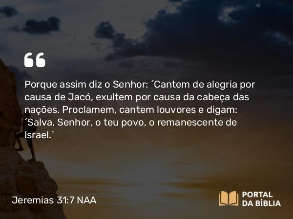 Jeremias 31:7 NAA - Porque assim diz o Senhor: 