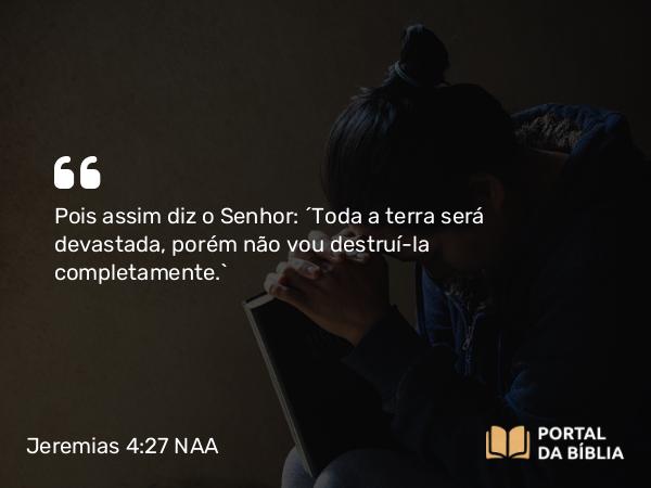 Jeremias 4:27 NAA - Pois assim diz o Senhor: 