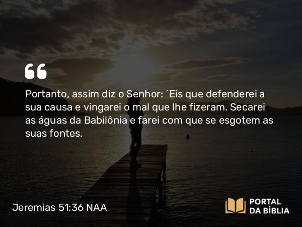 Jeremias 51:36 NAA - Portanto, assim diz o Senhor: 