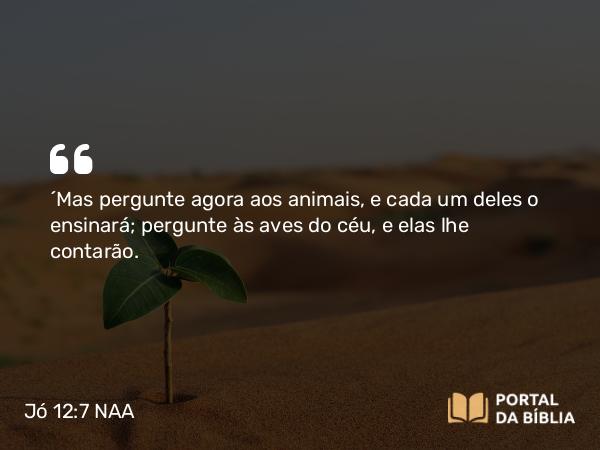 Jó 12:7 NAA - 