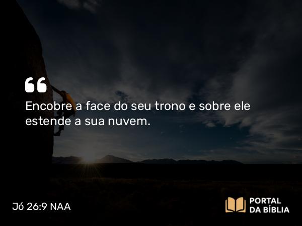 Jó 26:9 NAA - Encobre a face do seu trono e sobre ele estende a sua nuvem.