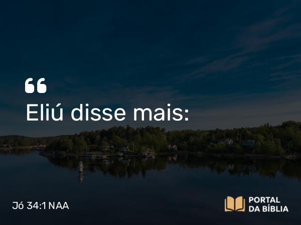 Jó 34:1 NAA - Eliú disse mais: