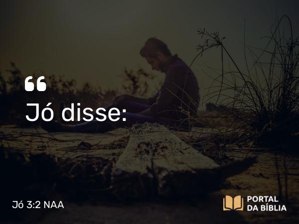 Jó 3:2 NAA - Jó disse: