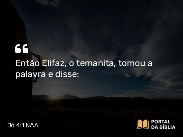 Jó 4:1 NAA - Então Elifaz, o temanita, tomou a palavra e disse: