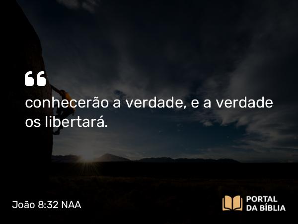 João 8:32 NAA - conhecerão a verdade, e a verdade os libertará.