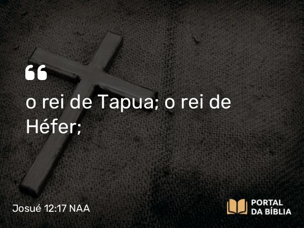 Josué 12:17 NAA - o rei de Tapua; o rei de Héfer;