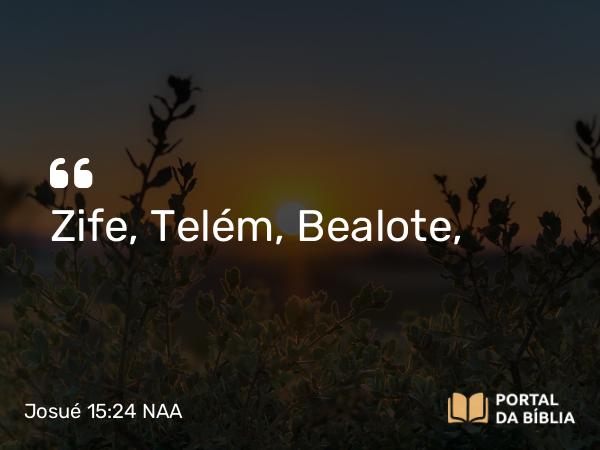 Josué 15:24 NAA - Zife, Telém, Bealote,