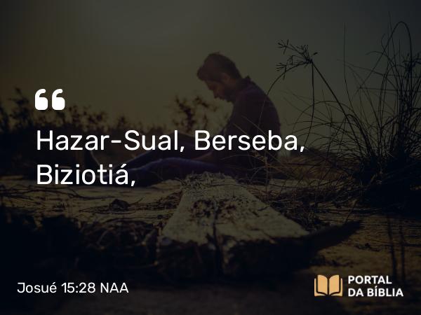 Josué 15:28 NAA - Hazar-Sual, Berseba, Biziotiá,