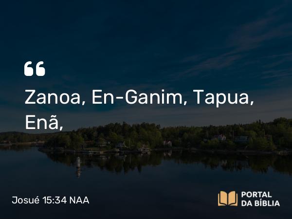 Josué 15:34 NAA - Zanoa, En-Ganim, Tapua, Enã,