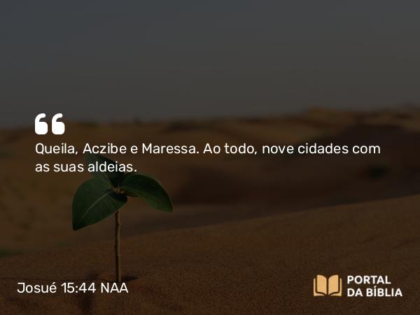 Josué 15:44 NAA - Queila, Aczibe e Maressa. Ao todo, nove cidades com as suas aldeias.