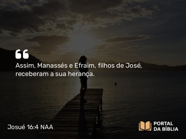 Josué 16:4 NAA - Assim, Manassés e Efraim, filhos de José, receberam a sua herança.