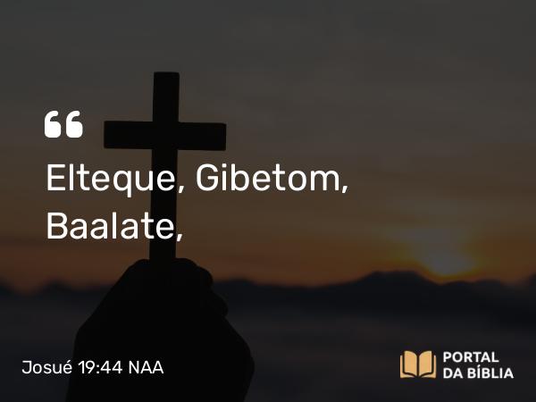 Josué 19:44 NAA - Elteque, Gibetom, Baalate,