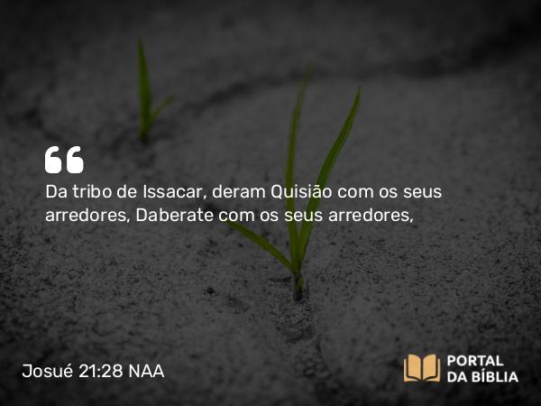 Josué 21:28 NAA - Da tribo de Issacar, deram Quisião com os seus arredores, Daberate com os seus arredores,