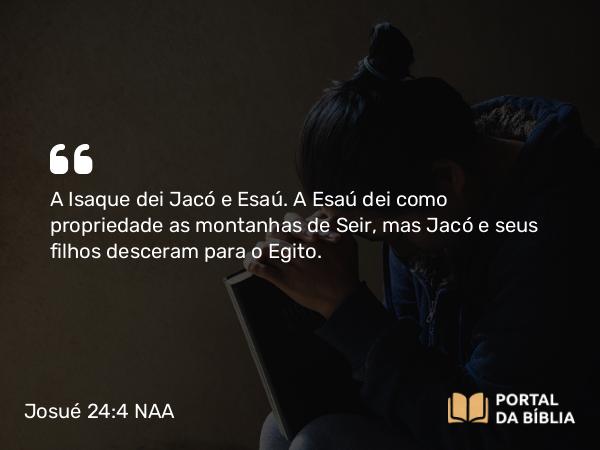 Josué 24:4 NAA - A Isaque dei Jacó e Esaú. A Esaú dei como propriedade as montanhas de Seir, mas Jacó e seus filhos desceram para o Egito.