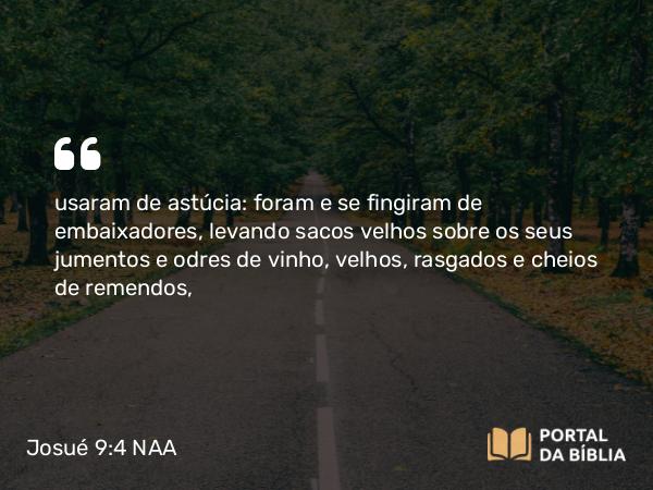 Josué 9:4 NAA - usaram de astúcia: foram e se fingiram de embaixadores, levando sacos velhos sobre os seus jumentos e odres de vinho, velhos, rasgados e cheios de remendos,