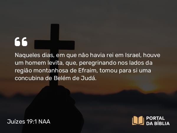 Juízes 19:1-30 NAA - Naqueles dias, em que não havia rei em Israel, houve um homem levita, que, peregrinando nos lados da região montanhosa de Efraim, tomou para si uma concubina de Belém de Judá.