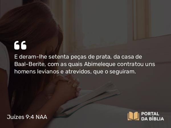 Juízes 9:4 NAA - E deram-lhe setenta peças de prata, da casa de Baal-Berite, com as quais Abimeleque contratou uns homens levianos e atrevidos, que o seguiram.