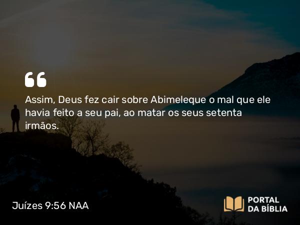 Juízes 9:56-57 NAA - Assim, Deus fez cair sobre Abimeleque o mal que ele havia feito a seu pai, ao matar os seus setenta irmãos.